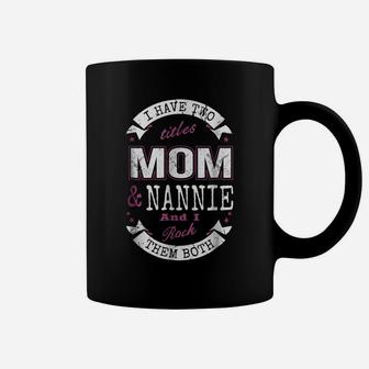 I Have Two Titles Mom & Nannie Mother's Day Gift Coffee Mug | Crazezy