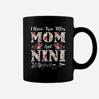 I Have Two Titles Mom And Nini Flowers Mother's Day Gift Coffee Mug | Crazezy UK