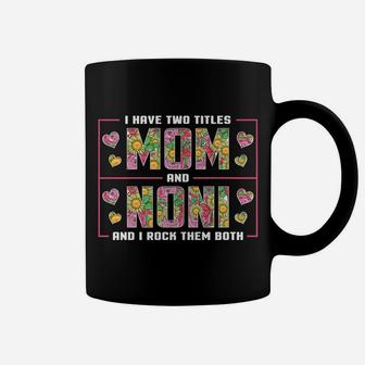 I Have Two Titles Mom And Noni Gifts Noni Mothers Day Coffee Mug | Crazezy