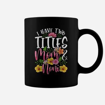 I Have Two Titles Mom And Noni Shirt Cute Mothers Day Gift Coffee Mug | Crazezy