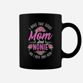 I Have Two Titles Mom And Nonie Cute Mothers Day Gifts Coffee Mug | Crazezy