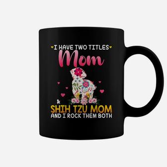 I Have Two Titles Mom And Shih Tzu Mom Happy Mother Day Coffee Mug | Crazezy CA