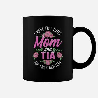 I Have Two Titles Mom And Tia Cute Mothers Day Gifts Coffee Mug | Crazezy CA