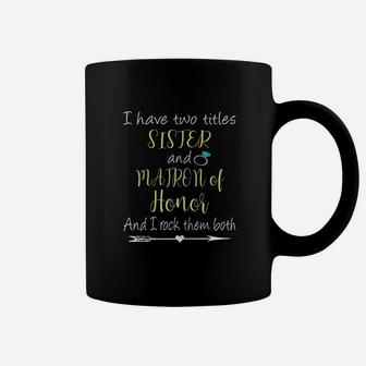 I Have Two Titles Sister And Matron Of Honor Coffee Mug | Crazezy DE