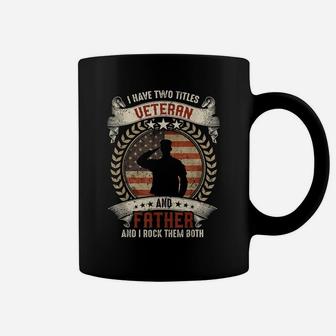 I Have Two Titles Veteran And Father T Shirt Veterans Day Coffee Mug | Crazezy CA
