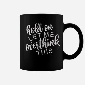 I Hold On Let Me Overthink Coffee Mug | Crazezy DE