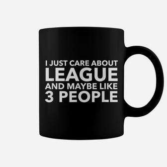 I Just Care About League And Maybe Like 3 People Shirt Coffee Mug | Crazezy CA