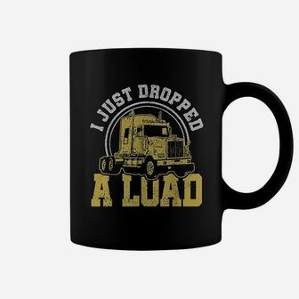 I Just Dropped A Load Funny Trucker Truck Driver Gift Coffee Mug | Crazezy AU