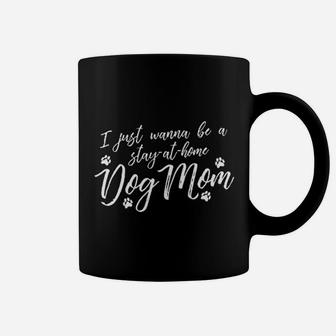 I Just Wanna Be A Stay At Home Dog Mom Coffee Mug | Crazezy DE