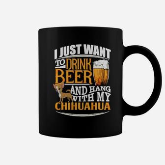 I Just Want To Drink Beer And Hang With My Chihuahua Coffee Mug - Monsterry