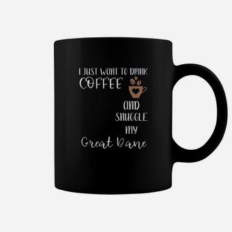 I Just Want To Drink Coffee And Snuggle My Great Dane Coffee Mug | Crazezy AU