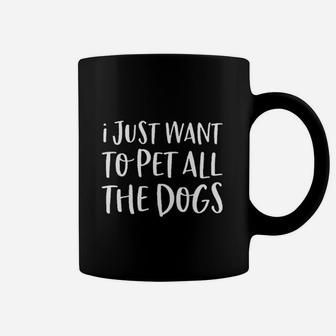 I Just Want To Pet All The Dogs Coffee Mug | Crazezy CA