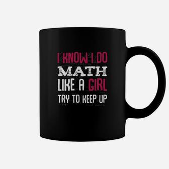 I Know I Do Math Like A Girl Try To Keep Up Coffee Mug | Crazezy DE