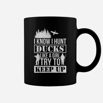 I Know I Hunt Ducks Like A Girl Try To Keep Up Duck Coffee Mug | Crazezy CA