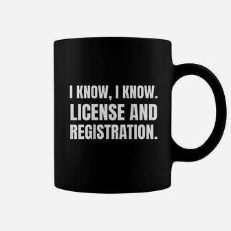 I Know I Know License And Registration Coffee Mug - Thegiftio UK