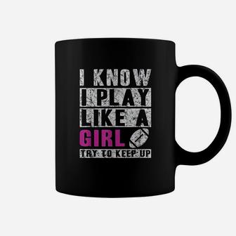 I Know I Play Like A Girl Football Try To Keep Up Coffee Mug - Thegiftio