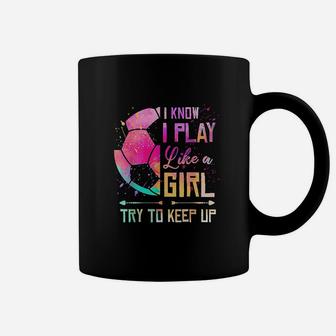 I Know I Play Like A Girl Soccer Coffee Mug | Crazezy