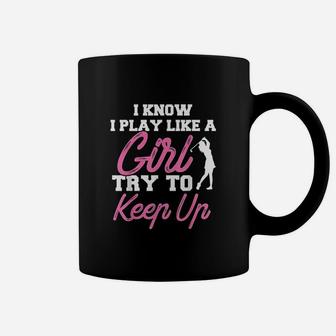 I Know I Play Like A Girl Try To Keep Up Coffee Mug | Crazezy