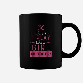 I Know I Play Like A Girl Try To Keep Up Coffee Mug | Crazezy UK