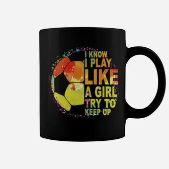 I Know I Play Like A Girl Try To Keep Up Soccer Player Coffee Mug - Monsterry CA