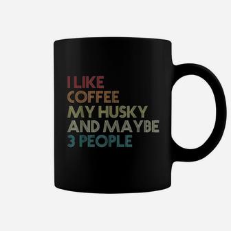 I Like Coffee My Husky And May Be 3 People Coffee Mug | Crazezy UK