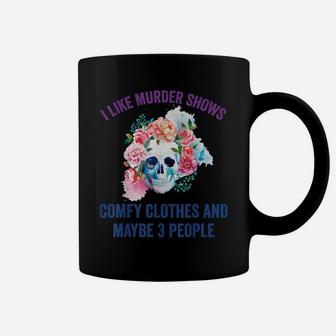 I Like Murder Shows Comfy Clothes And Maybe 3 People Coffee Mug | Crazezy AU
