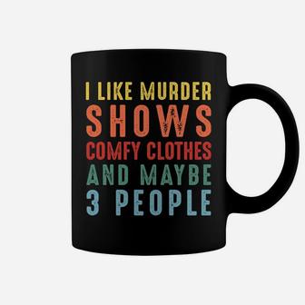 I Like Murder Shows Comfy Clothes And Maybe 3 People Funny Coffee Mug | Crazezy CA