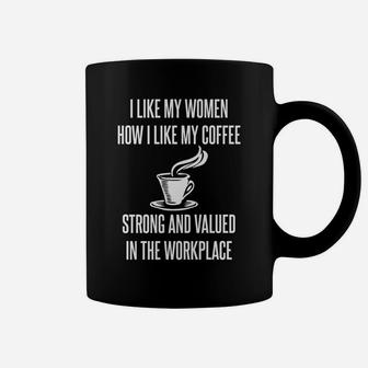 I Like My Women How I Like My Coffee Strong Valued Feminist Coffee Mug | Crazezy