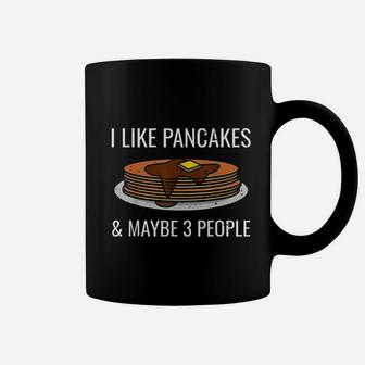 I Like Pancakes And Maybe 3 People Coffee Mug | Crazezy DE