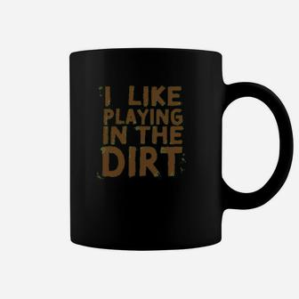 I Like Playing In The Dirt Coffee Mug | Crazezy