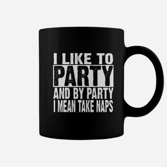 I Like To Party And By Party I Mean Take Naps Funny Coffee Mug | Crazezy