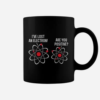 I Lost An Electron Are You Positive Coffee Mug | Crazezy AU