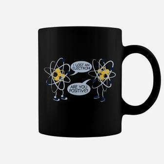I Lost An Electron Are You Positive T Shirt Gift Coffee Mug | Crazezy DE