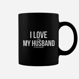 I Love It When My Husband Lets Me Go Shopping Coffee Mug | Crazezy AU