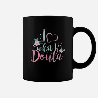 I Love What I Do Doula Midwife Birthing Support Birth Coach Coffee Mug | Crazezy