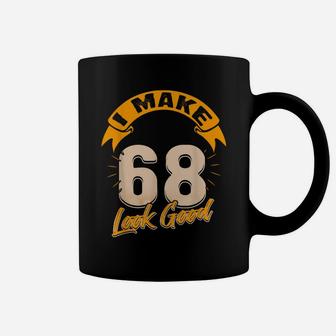 I Make 68Th Years Old Look Good 68 Birthday Gift Coffee Mug | Crazezy