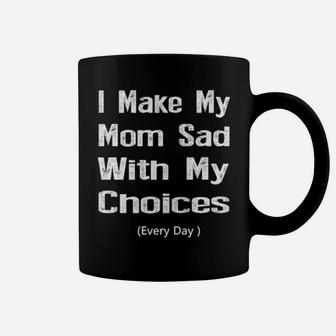 I Make My Mom Sad With My Choices Coffee Mug - Monsterry