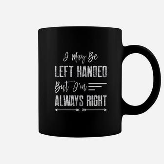 I May Be Left Handed But Im Always Right Coffee Mug | Crazezy AU