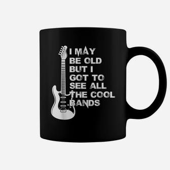 I May Be Old But I Got To See All The Cool Bands Coffee Mug | Crazezy AU