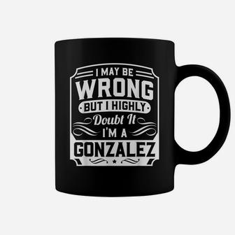 I May Be Wrong But I Highly Doubt It - I'm A Gonzalez Coffee Mug | Crazezy DE