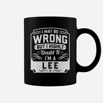 I May Be Wrong But I Highly Doubt It - I'm A Lee - Funny Coffee Mug | Crazezy CA