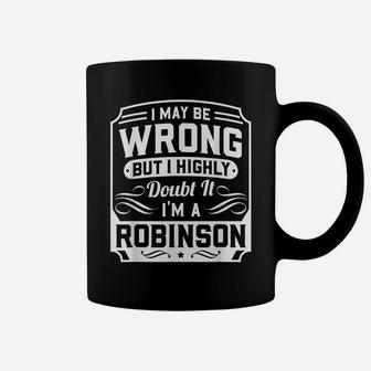 I May Be Wrong But I Highly Doubt It - I'm A Robinson - Gift Coffee Mug | Crazezy DE