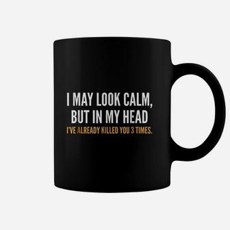 I May Look Calm But In My Head I Have Already Filled You 3 Times Coffee Mug - Thegiftio UK