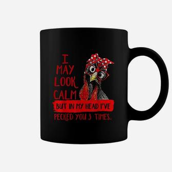 I May Look Calm But In My Head I Have Pecked You 3 Times Coffee Mug | Crazezy CA