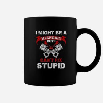 I Might Be A Mechanic But I Cant Fix Stupid Coffee Mug | Crazezy CA
