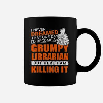 I Never Dreamed Grumpy Old Librarian Job For Women Coffee Mug | Crazezy DE