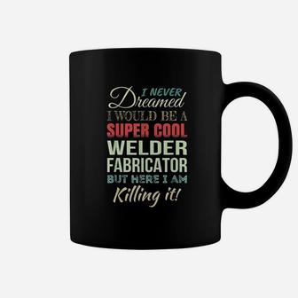 I Never Dreamed I Would Be A Super Cool Welder Fabricator Coffee Mug - Thegiftio UK