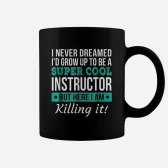 I Never Dreamed I Would Grow Up To Be A Super Cool Instructor Coffee Mug - Thegiftio UK