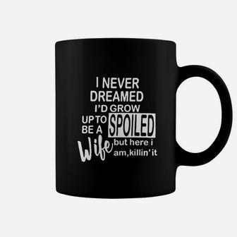 I Never Dreamed I'd Grow Up To Be A Spoiled Wife Coffee Mug | Crazezy DE