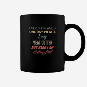 I Never Dreamed One Day I'd Be A Meat Cutter Coffee Mug - Thegiftio UK